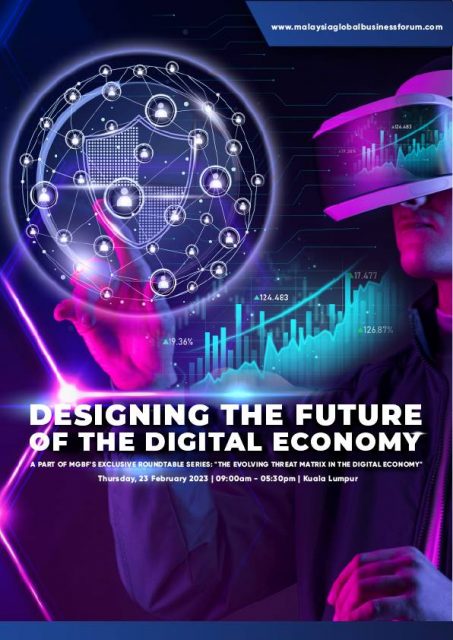 This image is a poster for an event to be organised by the Malaysia Global Business Forum (MGBF) on 23 February this year. In this poster is a man wearing a Virtual Reality glasses and pointing at a graphic of a shield and a network of the human icon to depict cyber security in a digital economy. In the middle is a financial vertical bar graph in turquoise showing an upward trend. The images are all set against a background that is a blend of the colours black, purple, fuschia pink and turquoise. On the top right corner is the website www.malaysiaglobalbusinessforum.com. Near the bottom and aligned centre is the title of the event, 'Designing the Future of the Digital Economy'. Underneath that are the words: “A part of MGBF Exclusive Roundtable Series: ‘The Evolving Threat Matrix in the Digital Economy’’’. Beneath it are the event details which says, Thursday, 23 February 2023 | 9:00am to 5:30pm | Kuala Lumpur.